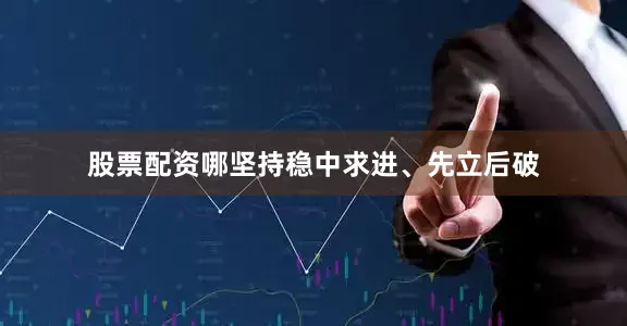 股票配资哪坚持稳中求进、先立后破