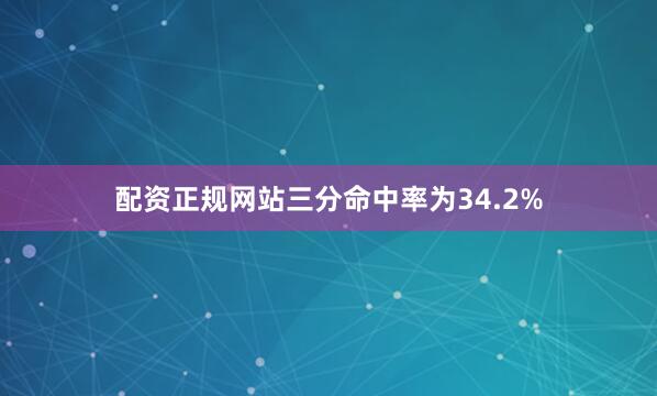 配资正规网站三分命中率为34.2%