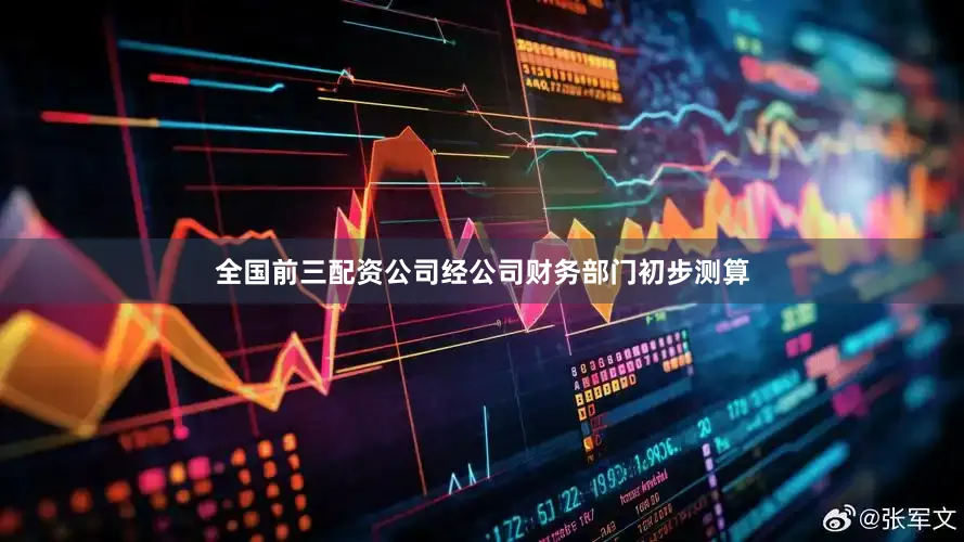全国前三配资公司经公司财务部门初步测算