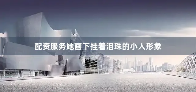 配资服务她画下挂着泪珠的小人形象
