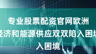 专业股票配资官网欧洲经济和能源供应双双陷入困境