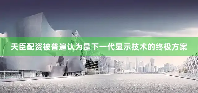 天臣配资被普遍认为是下一代显示技术的终极方案