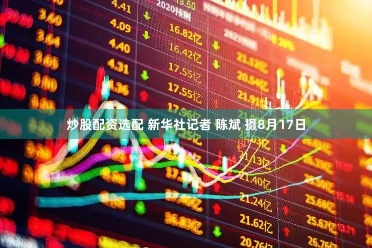 炒股配资选配 新华社记者 陈斌 摄8月17日