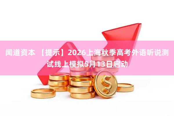 闻道资本 【提示】2026上海秋季高考外语听说测试线上模拟5月13日启动